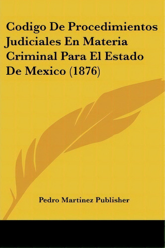 Codigo De Procedimientos Judiciales En Materia Criminal Para El Estado De Mexico (1876), De Pedro Martinez Publisher. Editorial Kessinger Publishing, Tapa Blanda En Español