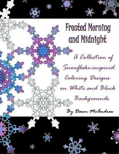 Frosted Morning And Midnight : A Collection Of Snowflake-inspired Coloring Designs On White And B..., De Dawn A Mcandrew. Editorial Createspace Independent Publishing Platform, Tapa Blanda En Inglés