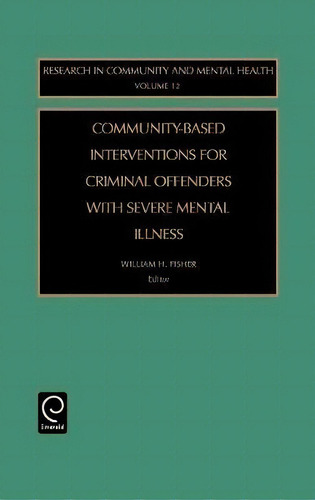 Community-based Interventions For Criminal Offenders With Severe Mental Illness, De William H. Fisher. Editorial Emerald Publishing Limited, Tapa Dura En Inglés