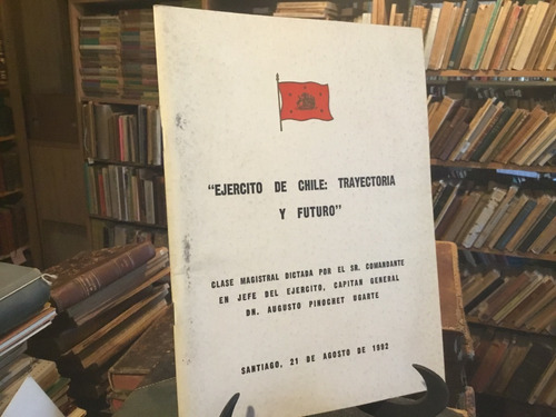 Augusto Pinochet Ejército De Chile. Trayectoria Y Futuro.