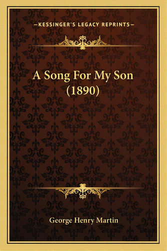 A Song For My Son (1890), De Martin, George Henry. Editorial Kessinger Pub Llc, Tapa Blanda En Inglés