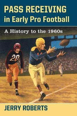 Pass Receiving In Early Pro Football - Jerry Roberts