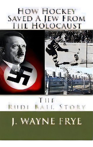 How Hockey Saved A Jew From The Holacaust : The Rudi Ball Story, De Wayne Frye. Editorial Peninsula Publishing/olympia Books, Tapa Blanda En Inglés