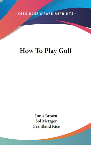 How To Play Golf, De Metzger, Sol. Kessinger's Rare Reprints, Vol. 1. Editorial Kessinger Pub Llc, Tapa Dura En Inglés