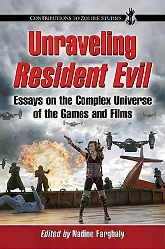Unraveling Resident Evil : Essays On The Complex Universe Of The Games And Films, De Nadine Farghaly. Editorial Mcfarland & Co Inc, Tapa Blanda En Inglés