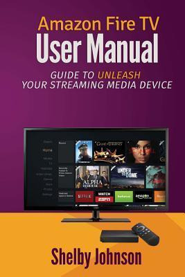 Libro Amazon Fire Tv User Manual - Shelby Johnson