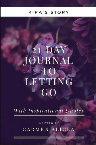 21 Days To Letting Go: Kira's Story: With Inspirational Quotes, De Alicea, Carmen. Kira's Story, Vol. 1. Editorial Lulu Pr, Tapa Blanda En Inglés
