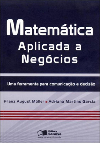 Matemática Aplicada A Negócios, De Müller, Franz August. Editora Saraiva, Capa Mole, Edição 1ª Edição - 2013 Em Português