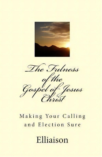 The Fulness Of The Gospel Of Jesus Christ, De Elliaison. Editorial Createspace Independent Publishing Platform, Tapa Blanda En Inglés