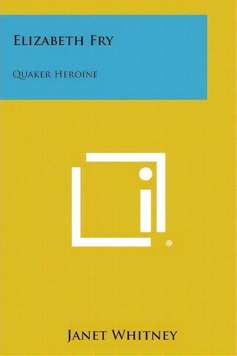 Elizabeth Fry Quaker Heroine, De Janet Whitney., Vol. 1. Editorial Literary Licensing, Llc, Tapa Blanda En Inglés