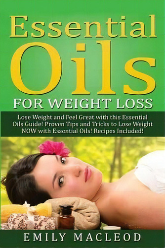 Essential Oils For Weight Loss, De Emily A Macleod. Editorial Createspace Independent Publishing Platform, Tapa Blanda En Inglés