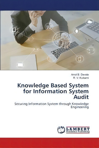 Knowledge Based System For Information System Audit: Securing Information System Through Knowledge Engineering, De Amol B Devale., Vol. 1. Editorial Lambert Academic Publishing, Tapa Blanda En Inglés