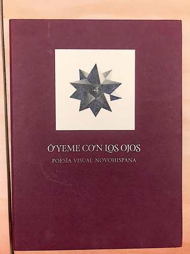 Libro Objeto: Óyeme Con Los Ojos. Poesía Visual Novohispana