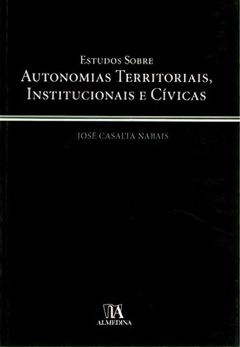 Estudos Sobre Autonomias Territoriais, Institucionais E Cívicas, De Nabais Casalta. Editora Almedina Em Português