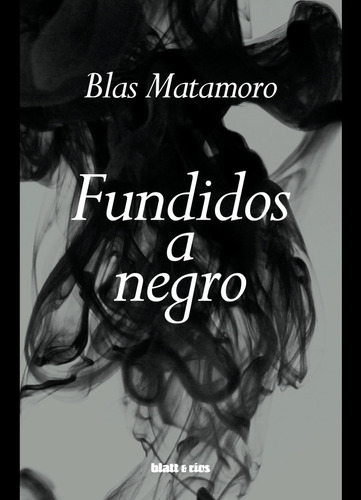 Fundidos A Negro / Blas Matamoro / Ed. Blatt & Ríos / Nuevo!