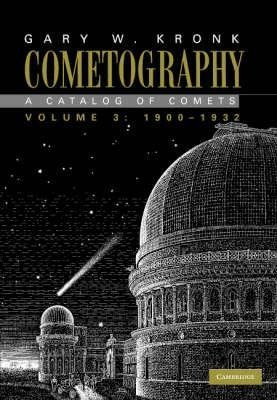 Cometography: Volume 3, 1900-1932 : A Catalog Of Comets -...