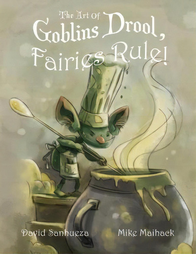 The Art Of Goblins Drool, Fairies Rule!, De David Luis Sanhueza. Editorial Game-o-gami, Tapa Blanda En Inglés