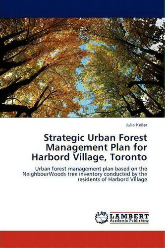 Strategic Urban Forest Management Plan For Harbord Village, Toronto, De Julie Keller. Editorial Lap Lambert Academic Publishing, Tapa Blanda En Inglés