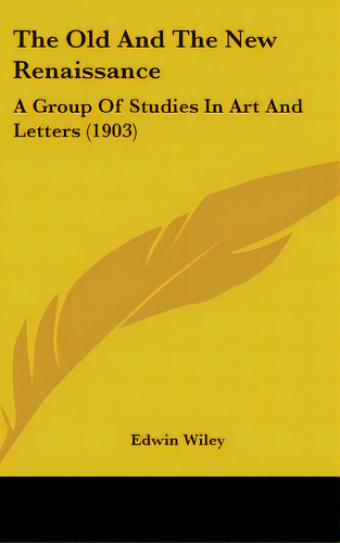 The Old And The New Renaissance: A Group Of Studies In Art And Letters (1903), De Wiley, Edwin. Editorial Kessinger Pub Llc, Tapa Dura En Inglés