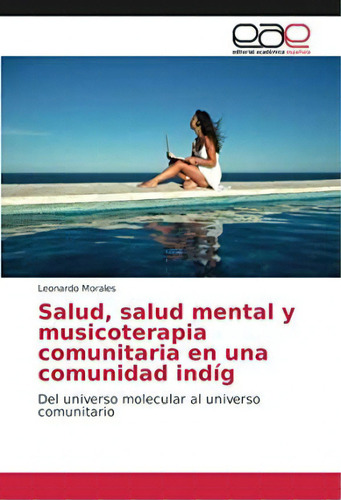 Salud, Salud Mental Y Musicoterapia Comunitaria En Una Comunidad Indig, De Leonardo Morales. Editorial Academica Espanola, Tapa Blanda En Español