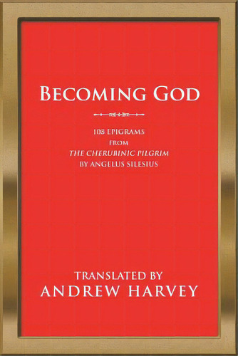 Becoming God: 108 Epigrams From The Cherubinic Pilgrim By Angelus Silesius, De Harvey, Andrew. Editorial Iuniverse Inc, Tapa Blanda En Inglés