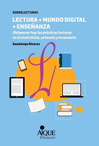 Lectura + Mundo Digital + Enseñanza - Guadalupe Alvarez, De Alvarez, Guadalupe. Editorial Aique, Tapa Blanda En Español