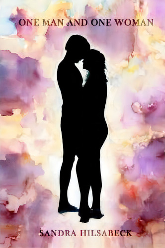 One Man And One Woman, De Sandra Hilsabeck. Editorial Iuniverse, Tapa Dura En Inglés