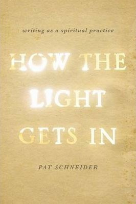 How The Light Gets In : Writing As A Spiritual Practice - Pa