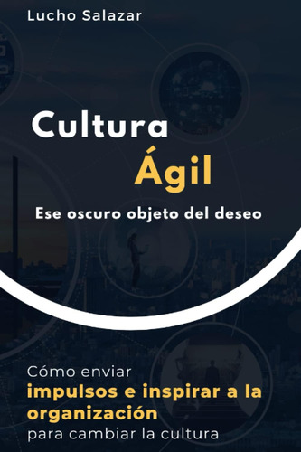 Libro: Cultura Ágil: Ese Oscuro Objeto Del Deseo (spanish