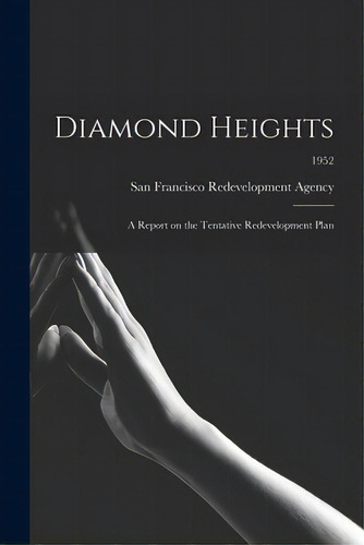 Diamond Heights: A Report On The Tentative Redevelopment Plan; 1952, De San Francisco Redevelopment Agency (san. Editorial Hassell Street Pr, Tapa Blanda En Inglés