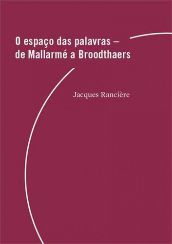 O Espaço Das Palavras: De Mallarmé A Broodthaers, De Rancière, Jacques. Editora Relicario Ediçoes, Capa Mole Em Português
