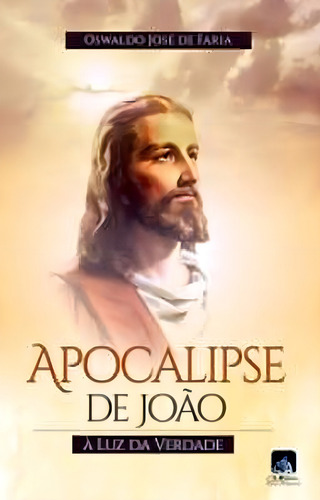Apocalipse De João - A Luz Da Verdade: A Luz Da Verdade, De Faria, Osvaldo Jose De., Vol. 1. Editorial Edlecx - Chico Xavier, Capa Mole, Edição 2021-10-14 00:00:00 Em Português