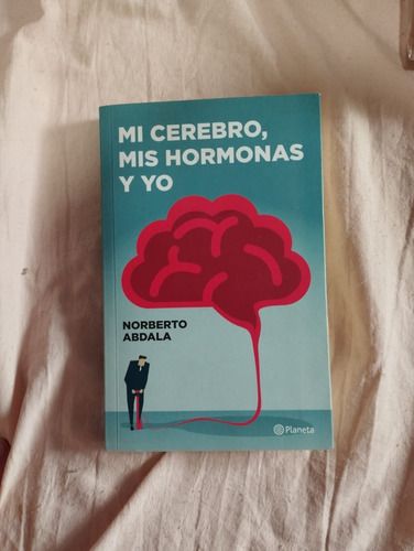 Mi Cerebro, Mis Hormonas Y Yo De Norberto Abdala