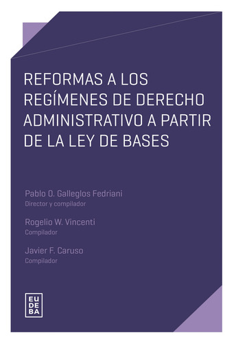 Reformas A Los Regímenes De Derecho Administrativo A Partir De La Ley De Bases, De Pablo O. Galleglos Fedriani. Editorial Eudeba, Edición 1 En Español, 2025