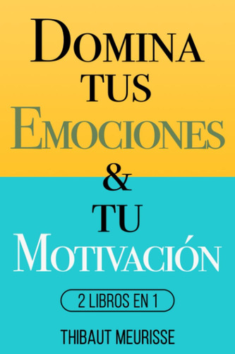 Libro: Domina Tus Emociones & Tu Motivación: 2 Libros En 1 (