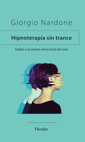 Hipnoterapia Sin Trance: Hablar A La Mente Emocional Del Otr