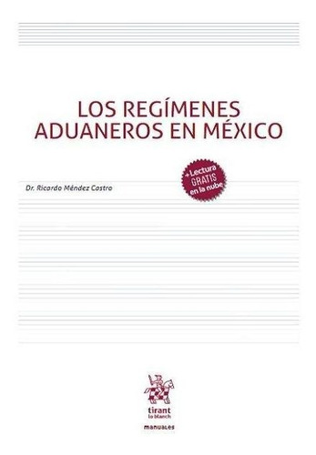 Los Regímenes Aduaneros En México, De Ricardo Mendez. Editorial Tirant Lo Blanch, Tapa Blanda En Español, 2022