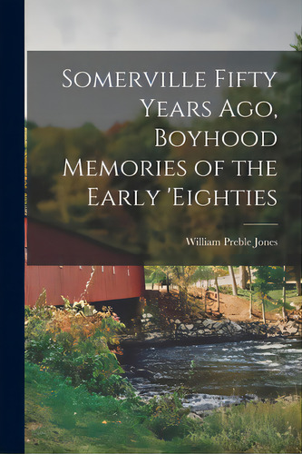 Somerville Fifty Years Ago, Boyhood Memories Of The Early 'eighties, De Jones, William Preble 1869-. Editorial Hassell Street Pr, Tapa Blanda En Inglés