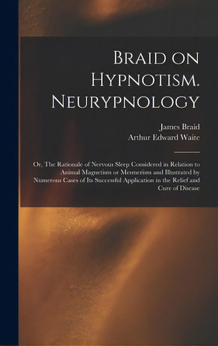 Braid On Hypnotism. Neurypnology; Or, The Rationale Of Nervous Sleep Considered In Relation To An..., De Braid, James 1795?-1860. Editorial Legare Street Pr, Tapa Dura En Inglés