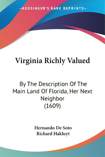 Virginia Richly Valued: By The Description Of The Main Land Of Florida, Her Next Neighbor (1609), De Soto, Hernando De., Vol. 1. Editorial Kessinger Pub Llc, Tapa Blanda En Inglés