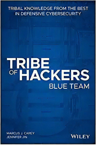 Tribe Of Hackers Blue Team: Tribal Knowledge From The Best, De Marcus J. Carey. Editorial Wiley; 1er Edición 16 Septiembre 2020) En Inglés
