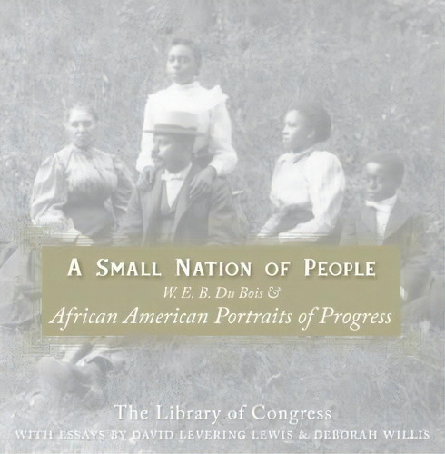 A Small Nation Of People : W. E. B. Du Bois And African American Portraits Of Progress, De Professor Of History David Levering Lewis. Editorial Harper Paperbacks, Tapa Blanda En Inglés