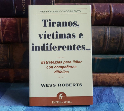 Tiranos, Víctimas E Indiferentes... - Wess Roberts