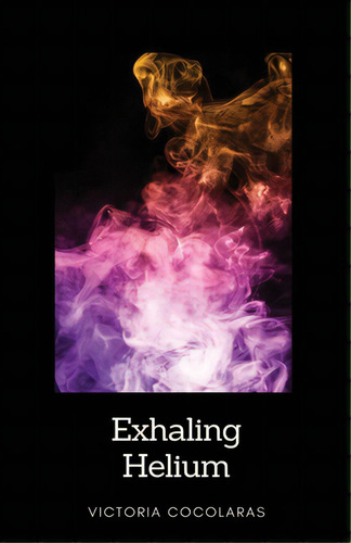 Exhaling Helium, De Cocolaras, Victoria. Editorial Lightning Source Inc, Tapa Blanda En Inglés