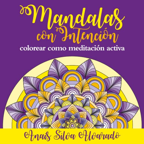 Mandalas Con Intencion: Colorear Como Meditacion Activa