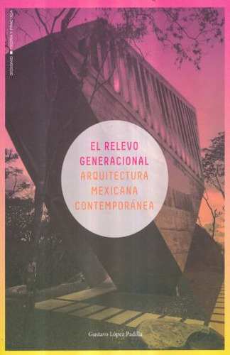 Relevo Generacional, El. Arquitectura Mexicana Contemporanea, De Lopez Padilla, Gustavo. Editorial Designio, Tapa Blanda, Edición 1.0 En Español, 2014