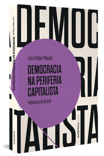 Democracia na periferia capitalista: Impasses do Brasil, de Miguel, Luis Felipe. Série Ensaios Autêntica Editora Ltda., capa mole em português, 2022