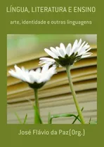 Comprar Língua, Literatura E Ensino: Arte, Identidade E Outras Linguagens, De José Flávio Da Paz(org.). Série Não Aplicável, Vol. 1. Editora Clube De Autores, Capa Mole, Edição 1 Em Português, 2020