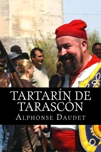 Tartarin De Tarascon, De Alphonse Daudet. Editorial Createspace Independent Publishing Platform, Tapa Blanda En Español