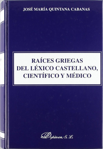 Raáces griegas del léxico castellano, cientáfico y médico., de QUINTANA CABANAS, J.Mª.. Editorial DYKINSON, tapa dura en español